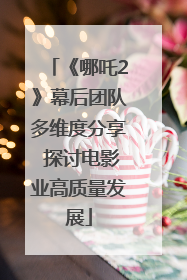 《哪吒2》幕后团队多维度分享 探讨电影业高质量发展