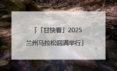 「甘快看」2025兰州马拉松圆满举行