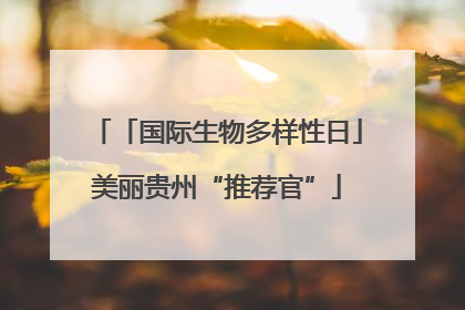 「国际生物多样性日」美丽贵州“推荐官”