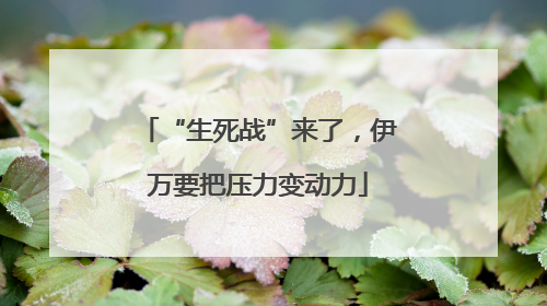 “生死战”来了，伊万要把压力变动力
