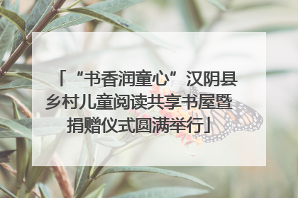 “书香润童心”汉阴县乡村儿童阅读共享书屋暨捐赠仪式圆满举行
