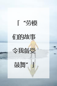 “劳模们的故事令我备受鼓舞”