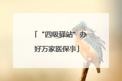 “四级驿站”办好万家医保事