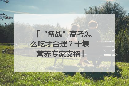 “备战”高考怎么吃才合理？十堰营养专家支招