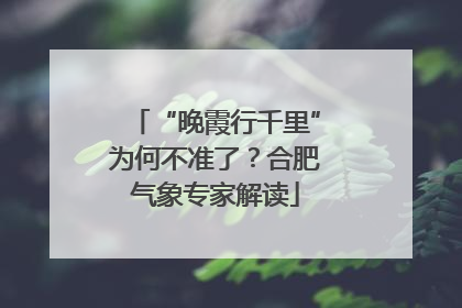 “晚霞行千里”为何不准了？合肥气象专家解读