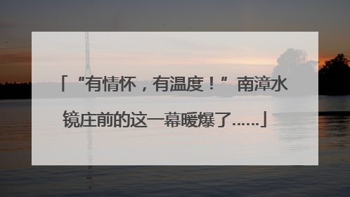 “有情怀，有温度！”南漳水镜庄前的这一幕暖爆了……