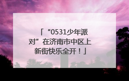 “0531少年派对”在济南市中区上新街快乐全开！