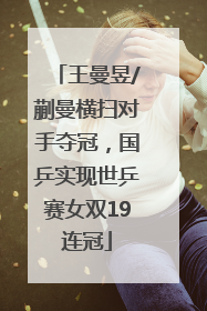 王曼昱/蒯曼横扫对手夺冠，国乒实现世乒赛女双19连冠