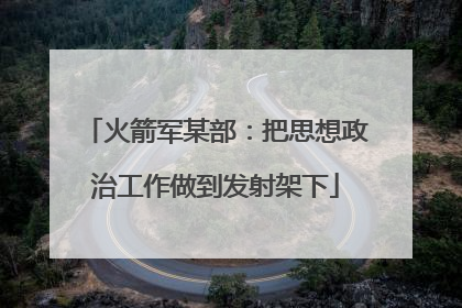 火箭军某部：把思想政治工作做到发射架下