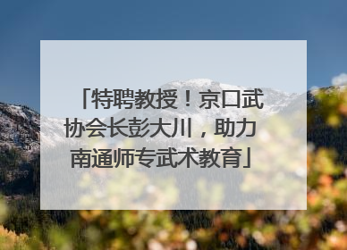 特聘教授！京口武协会长彭大川，助力南通师专武术教育