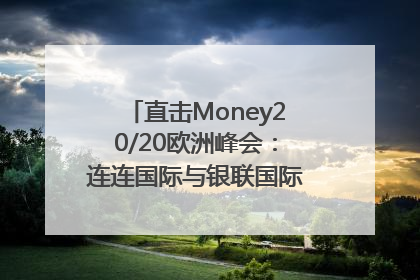 直击Money20/20欧洲峰会：连连国际与银联国际官宣达成战略合作
