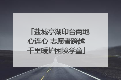 盐城亭湖印台两地心连心 志愿者跨越千里暖护困境学童