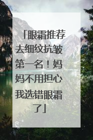 眼霜推荐去细纹抗皱第一名！妈妈不用担心我选错眼霜了