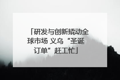 研发与创新撬动全球市场 义乌“圣诞订单”赶工忙