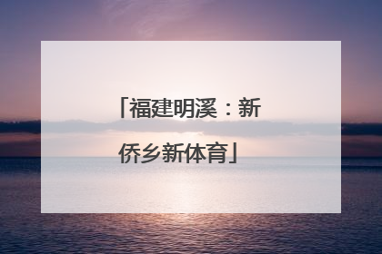 福建明溪：新侨乡新体育