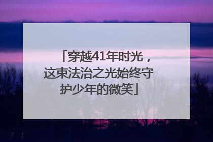 穿越41年时光，这束法治之光始终守护少年的微笑