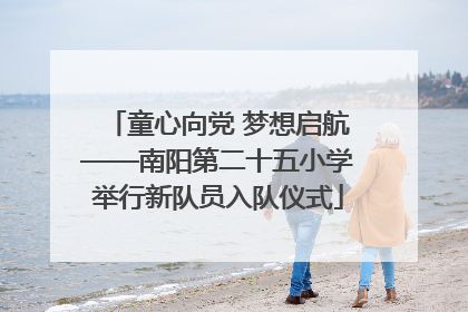 童心向党 梦想启航——南阳第二十五小学举行新队员入队仪式