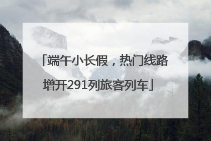端午小长假，热门线路增开291列旅客列车