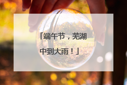 端午节，芜湖中到大雨！