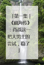 第一集｜《藏海传》：肖战这一把大男主的尝试，稳了