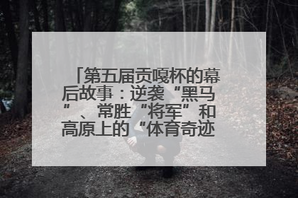 第五届贡嘎杯的幕后故事：逆袭“黑马”、常胜“将军”和高原上的“体育奇迹”丨微纪录