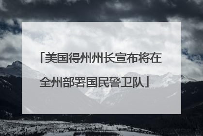 美国得州州长宣布将在全州部署国民警卫队