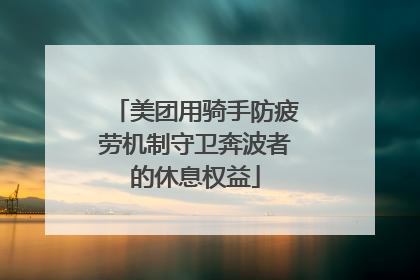 美团用骑手防疲劳机制守卫奔波者的休息权益