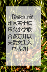 绵阳市安州区黄土镇乐兴小学联合多方开展关爱女生入户活动