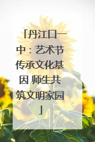 丹江口一中：艺术节传承文化基因 师生共筑文明家园