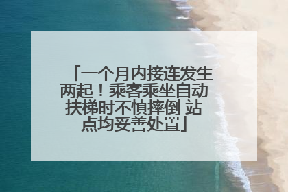 一个月内接连发生两起！乘客乘坐自动扶梯时不慎摔倒 站点均妥善处置