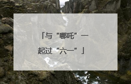 与“哪吒”一起过“六一”