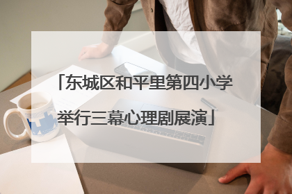东城区和平里第四小学举行三幕心理剧展演