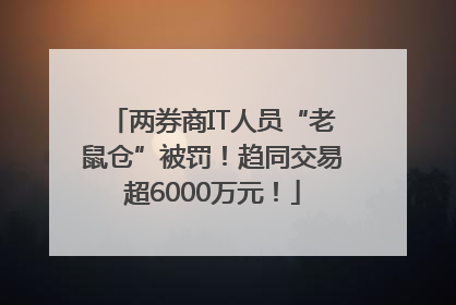 两券商IT人员“老鼠仓”被罚！趋同交易超6000万元！