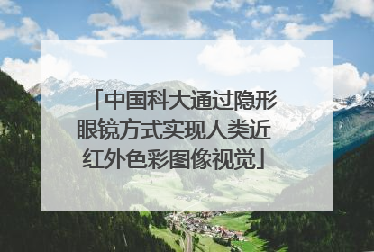 中国科大通过隐形眼镜方式实现人类近红外色彩图像视觉