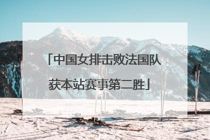 中国女排击败法国队 获本站赛事第二胜