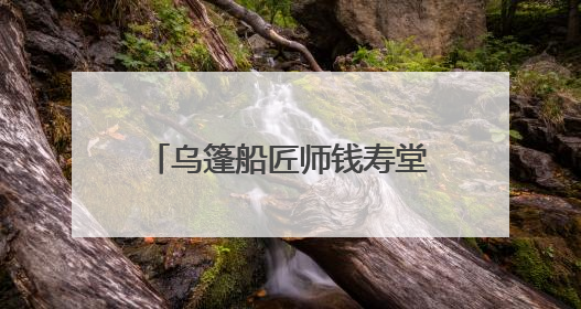 乌篷船匠师钱寿堂：留住水乡魅影