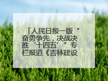 人民日报一版“奋勇争先，决战决胜‘十四五’”专栏报道《吉林建设更高水平开放型经济新体制》