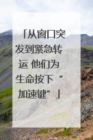从窗口突发到紧急转运 他们为生命按下“加速键”