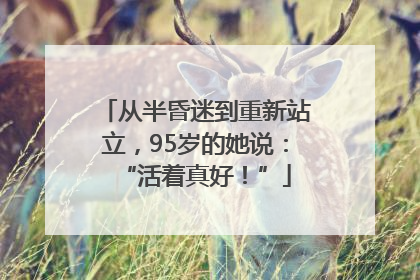 从半昏迷到重新站立，95岁的她说：“活着真好！”