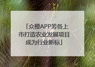 众橙APP筹备上市打造农业发展项目成为行业新标