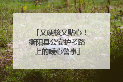 又硬核又贴心！衡阳县公安护考路上的暖心警事