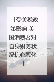 受关税政策影响 美国消费者对自身财务状况信心恶化