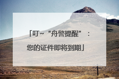 叮~“舟警提醒”：您的证件即将到期