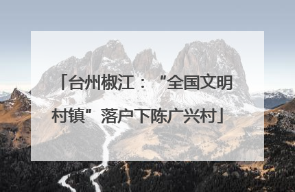 台州椒江：“全国文明村镇”落户下陈广兴村