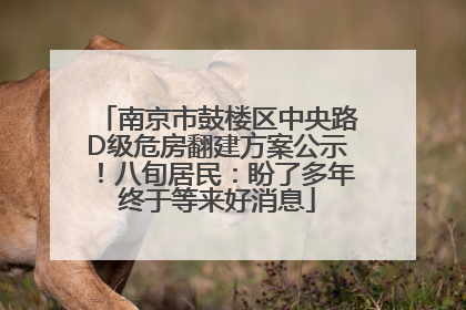 南京市鼓楼区中央路D级危房翻建方案公示！八旬居民：盼了多年终于等来好消息