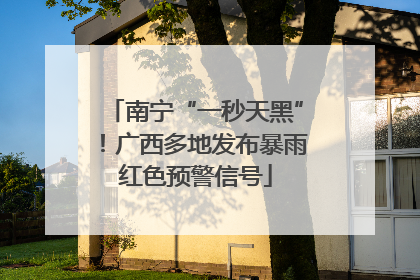南宁“一秒天黑”！广西多地发布暴雨红色预警信号