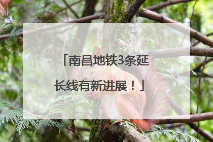 南昌地铁3条延长线有新进展！