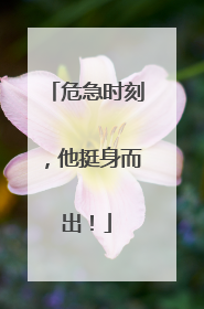 危急时刻，他挺身而出！