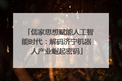 儒家思想赋能人工智能时代：解码济宁机器人产业崛起密码