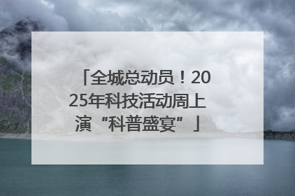 全城总动员！2025年科技活动周上演“科普盛宴”